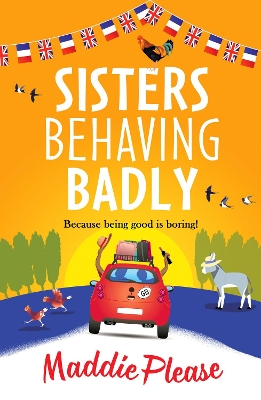 Sisters Behaving Badly: The laugh-out-loud, feel-good adventure from #1 bestselling author Maddie Please by Maddie Please