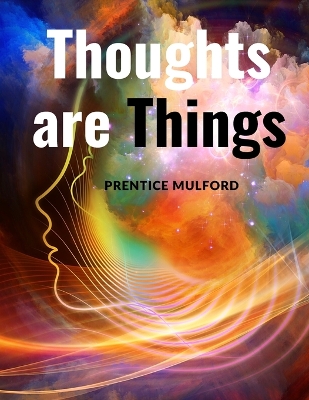 Thoughts are Things: How to Think in a Way that will Help you Succeed book