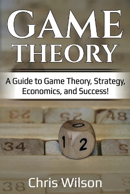 Game Theory: A Guide to Game Theory, Strategy, Economics, and Success! book