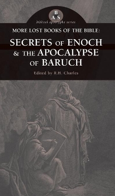 More Lost Books of the Bible: The Secrets of Enoch & the Apocalypse of Baruch by R H Charles