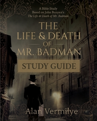 The Life and Death of Mr. Badman Study Guide: A Bible Study Based on John Bunyan's The Life and Death of Mr. Badman book