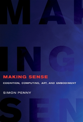 Making Sense: Cognition, Computing, Art, and Embodiment book