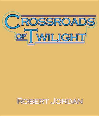 Crossroads of Twilight: Book Ten of the Wheel of Time by Robert Jordan
