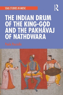 The Indian Drum of the King-God and the Pakhāvaj of Nathdwara by Paolo Pacciolla