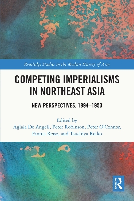 Competing Imperialisms in Northeast Asia: New Perspectives, 1894-1953 by Aglaia De Angeli