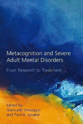 Metacognition and Severe Adult Mental Disorders by Giancarlo Dimaggio