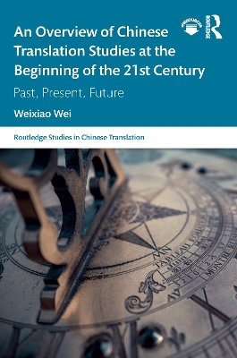 An Overview of Chinese Translation Studies at the Beginning of the 21st Century: Past, Present, Future by Weixiao Wei