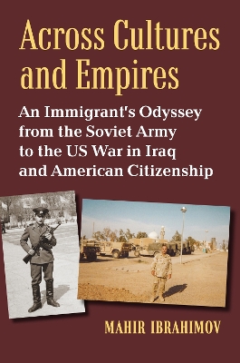 Across Cultures and Empires: An Immigrant's Odyssey from the Soviet Army to the US War in Iraq and American Citizenship book