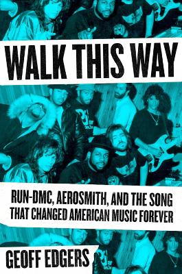 Walk This Way: Run-DMC, Aerosmith, and the Song that Changed American Music Forever book