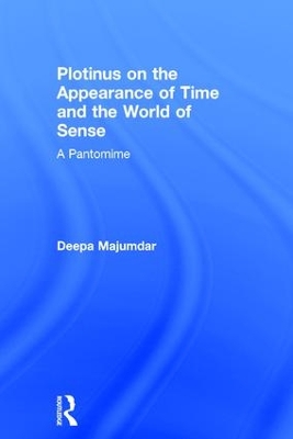 Plotinus on the Appearance of Time and the World of Sense by Deepa Majumdar