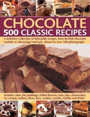 Chocolate 500 Classic Recipes by Felicity Forster