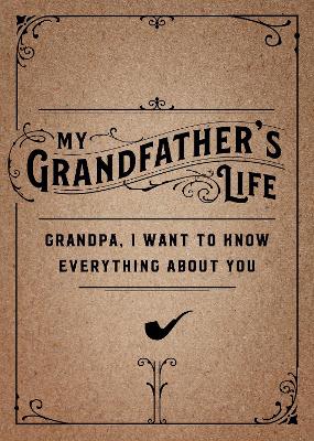 My Grandfather's Life - Second Edition: Grandpa, I Want to Know Everything About You: Volume 37 by Editors of Chartwell Books