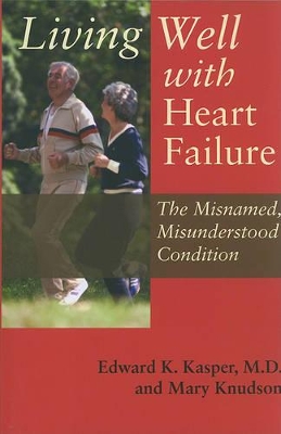Living Well with Heart Failure, the Misnamed, Misunderstood Condition by Edward K. Kasper