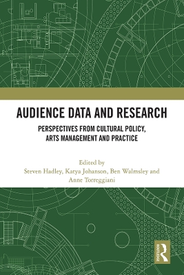 Audience Data and Research: Perspectives from Cultural Policy, Arts Management and Practice by Steven Hadley