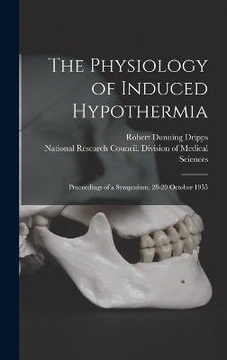 The Physiology of Induced Hypothermia; Proceedings of a Symposium, 28-29 October 1955 by Robert Dunning Dripps