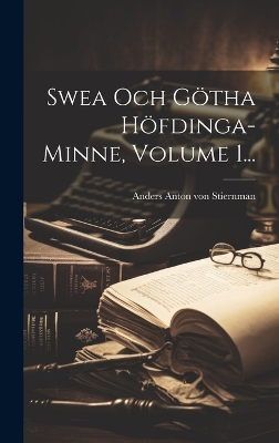 Swea Och Götha Höfdinga-minne, Volume 1... book