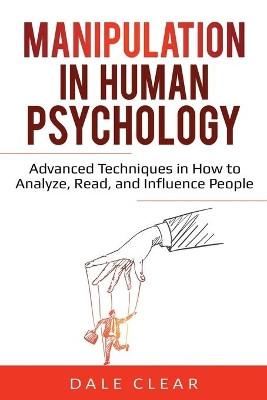 Manipulation in Human Psychology: Advanced Techniques in How to Analyze, Read, and Influence People book