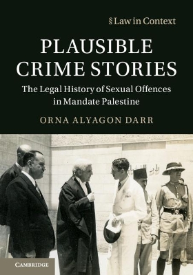 Plausible Crime Stories: The Legal History of Sexual Offences in Mandate Palestine by Orna Alyagon Darr