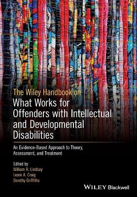 The Wiley Handbook on What Works for Offenders with Intellectual and Developmental Disabilities: An Evidence-Based Approach to Theory, Assessment, and Treatment book