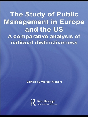 The Study of Public Management in Europe and the US: A Competitive Analysis of National Distinctiveness by Walter Kickert