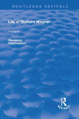 Revival: Life of Richard Wagner Vol. III (1903) by Carl Francis Glasenapp