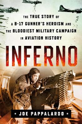 Inferno: The True Story of a B-17 Gunner's Heroism and the Bloodiest Military Campaign in Aviation History book