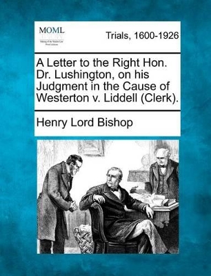 A Letter to the Right Hon. Dr. Lushington, on His Judgment in the Cause of Westerton V. Liddell (Clerk). book