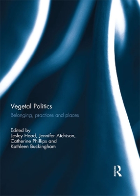 Vegetal Politics: Belonging, practices and places by Lesley Head