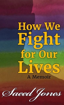 How We Fight for Our Lives: A Memoir by Saeed Jones