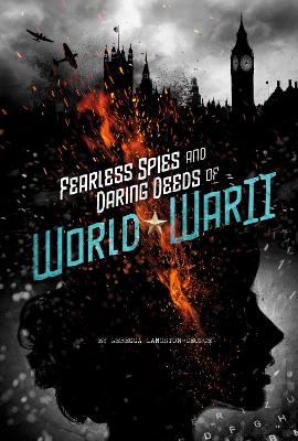 Fearless Spies and Daring Deeds of World War II by Rebecca Langston-George
