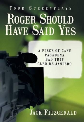 Roger Should Have Said Yes: Four Screenplays by Jack Fitzgerald