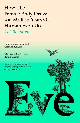 Eve: How The Female Body Drove 200 Million Years of Human Evolution by Cat Bohannon