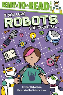 If You Love Robots, You Could Be...: Ready-to-Read Level 2 by May Nakamura