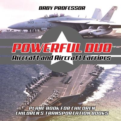 Powerful Duo: Aircraft and Aircraft Carriers - Plane Book for Children Children's Transportation Books by Baby Professor