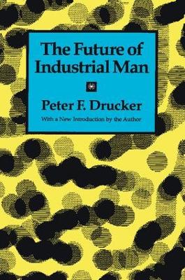 Future of Industrial Man by Peter F. Drucker