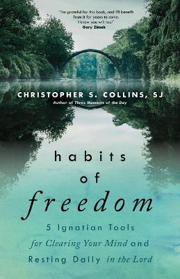 Habits of Freedom: 5 Ignatian Tools for Clearing Your Mind and Resting Daily in the Lord book