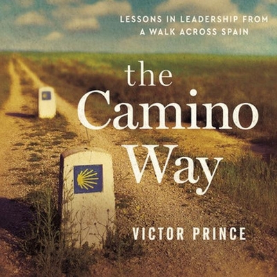 The The Camino Way: Lessons in Leadership from a Walk Across Spain by Victor Prince