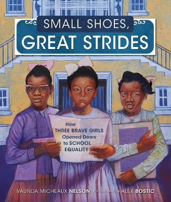 Small Shoes, Great Strides: How Three Brave Girls Opened Doors to School Equality book