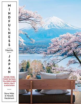 Mindfulness Travel Japan: Nature, Food, Forest Bathing, Tea Ceremonies, Onsen, Craft & Meditation book