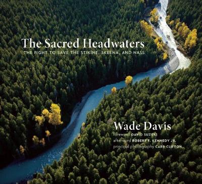The Sacred Headwaters by Wade Davis