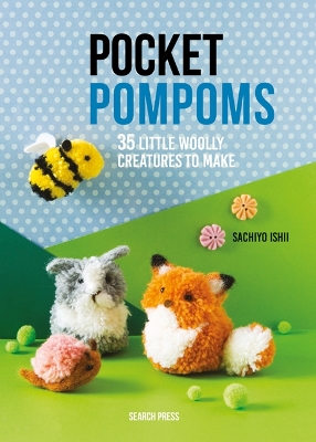Pocket Pompoms: 34 Little Woolly Creatures to Make book