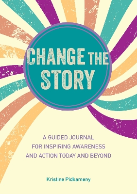 Change the Story: A Guided Journal for Inspiring Awareness and Action Today and Beyond book