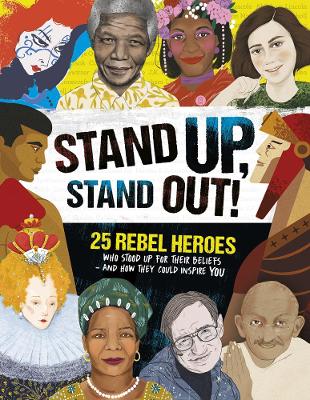 Stand Up, Stand Out!: 25 rebel heroes who stood up for their beliefs - and how they could inspire you book