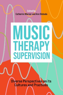 Music Therapy Supervision: Diverse Perspectives on its Cultures and Practices book