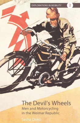 The Devil's Wheels: Men and Motorcycling in the Weimar Republic book