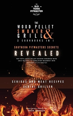 The Wood Pellet Smoker and Grill 2 Cookbooks in 1: Southern Pitmasters Secrets Revealed by The Old Texas Pitmaster