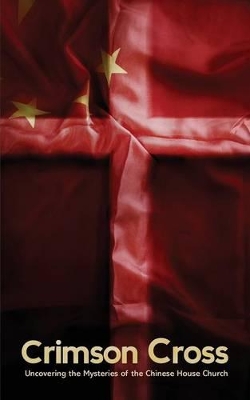 The Crimson Cross: Uncovering the Mysteries of the Chinese House Church book
