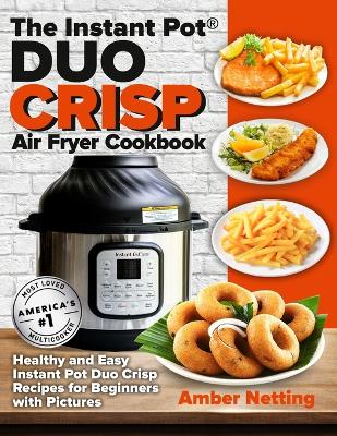 The Instant Pot(R) DUO CRISP Air Fryer Cookbook: Healthy and Easy Instant Pot Duo Crisp Recipes for Beginners with Pictures book
