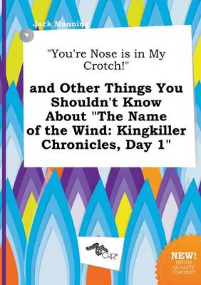You're Nose Is in My Crotch! and Other Things You Shouldn't Know about the Name of the Wind: Kingkiller Chronicles, Day 1 book