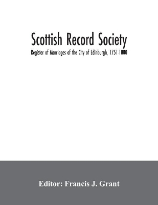 Scottish Record Society; Register of Marriages of the City of Edinburgh, 1751-1800 book